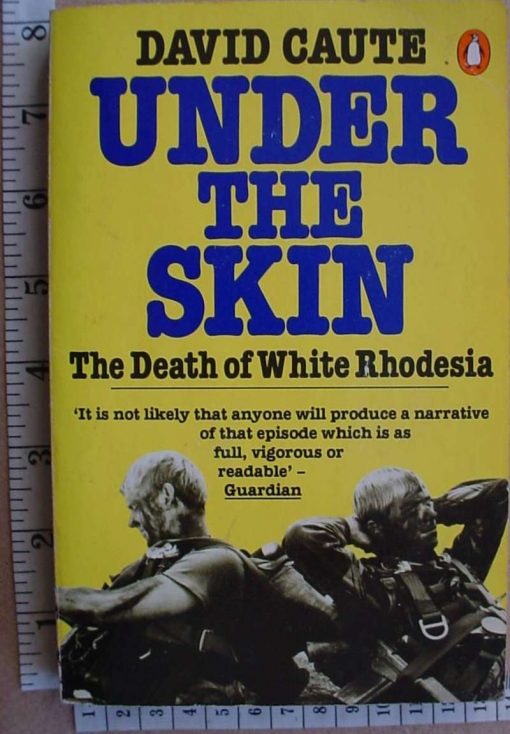 8889 Under the Skin: The Death of White Rhodesia  by David Caute (Ref. Rhodesia)